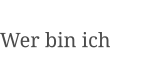 Wer bin ich