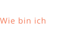Wie bin ich